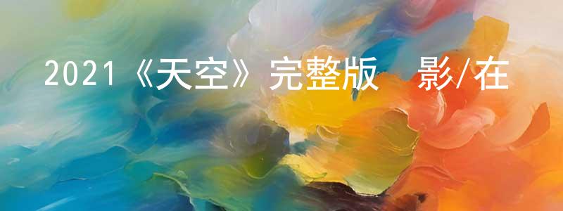 包德軍的網絡影視資源,2021《天空》完整版電影/在線觀看/百度云-美劇天堂